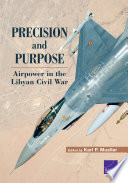 Precision and purpose : airpower in the Libyan Civil War /