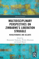 Multidisciplinary perspectives on Zimbabwe's liberation struggle : revolutionaries and sellouts /