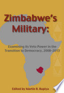 Zimbabwe's military : examining its veto power in the transition to democracy, 2008-2013 /