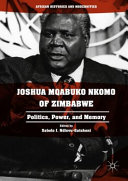 Joshua Mqabuko Nkomo of Zimbabwe : politics, power, and memory /