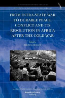From intra-state war to durable peace : conflict and its resolution in Africa after the Cold War /