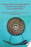 Violence, peace and everyday modes of justice and healing in post-colonial Africa /