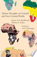 African thoughts on colonial and neo-colonial worlds : facets of an intellectual history of Africa /