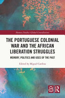 The Portuguese colonial war and the African liberation struggles : memory, politics and uses of the past /