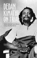 Dedan Kimathi on trial : colonial justice and popular memory in Kenya's Mau Mau rebellion /