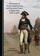 Discourses of travel, exploration, and European power in Egypt from 1750 to 1956 /