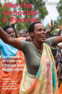 After the genocide in Rwanda : testimonies of violence, change and reconciliation /