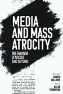Media and mass atrocity : the Rwanda genocide and beyond /