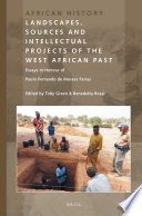 Landscapes, sources and intellectual projects of the West African past : essays in honour of Paulo Fernando de Moraes Farias /