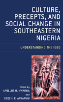 Culture, precepts, and social change in southeastern Nigeria : understanding the Igbo /