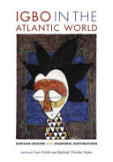 Igbo in the Atlantic world : African origins and diasporic destinations /