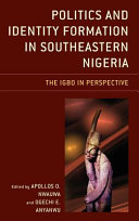 Politics and identity formation in southeastern Nigeria : the Igbo in perspective /