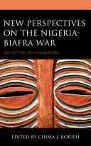 New perspectives on the Nigeria-Biafra War : no victor, no vanquished /