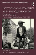 Postcolonial conflict and the question of genocide : the Nigeria-Biafra war, 1967-1970 /