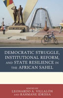 Democratic struggle, institutional reform, and state resilience in the African Sahel /