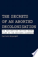 The secrets of an aborted decolonisation : the declassified British secret files on the Southern Cameroons /