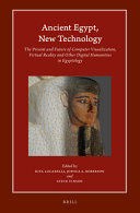 Ancient Egypt, new technology : the present and future of computer visualization, virtual reality and other digital humanities in Egyptology /