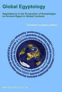 Global Egyptology : negotiations in the production of knowledges on ancient Egypt in global contexts /