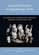 Current research in Egyptology 2016 : proceedings of the Seventeenth Annual Symposium : Jagiellonian University, Krakow, Poland, 4-7 May 2016 /