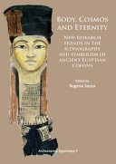 Body, cosmos and eternity : new research trends in the iconography and symbolism of ancient Egyptian coffins /