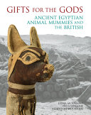 Gifts for the gods : ancient Egyptian animal mummies and the British /