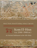 Kom el-Hisn (ca. 2500-1900 BC) : an ancient settlement in the Nile Delta /