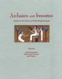 Archaism and innovation : studies in the culture of Middle Kingdom Egypt /