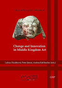 Change and innovation in Middle Kingdom art : proceedings of the MeKeTRE Study Day held at the Kunsthistorisches Museum, Vienna (3rd May 2013) /