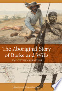 The Aboriginal story of Burke and Wills forgotten narratives /