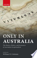 Only in Australia : the history, politics and economics of Australian exceptionalism /