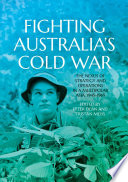 Fighting Australia's Cold War: the nexus of strategy and operations in a multipolar Asia, 1945-1965 /