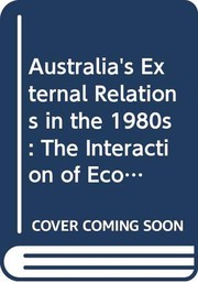 Australia's external relations in the 1980s : the interaction of economic, political, and strategic factors /
