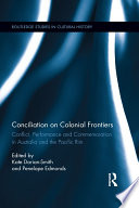 Conciliation on colonial frontiers : conflict, performance, and commemoration in Australia and the Pacific Rim /
