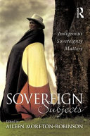 Sovereign subjects : indigenous sovereignty matters /