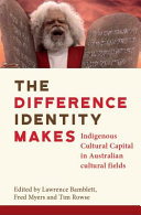 The difference identity makes : indigenous cultural capital in Australian cultural fields /