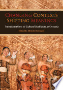 Changing contexts, shifting meanings : transformations of cultural traditions in Oceania /