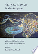 The Atlantic world in the Antipodes : effects and transformations since the eighteenth century /