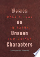 Women as unseen characters : male ritual in Papua New Guinea /