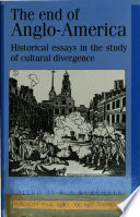 The End of Anglo-America : historical essays in the study of cultural divergence /