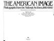 The American image : photographs from the National Archives, 1860-1960 /