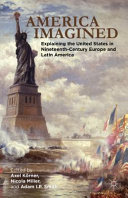 America imagined : explaining the United States in nineteenth-century Europe and Latin America /