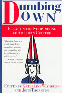 Dumbing down : essays on the strip mining of American culture /