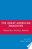 The Great American Makeover : Television, History, Nation /