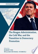 The Reagan Administration, the Cold War, and the Transition to Democracy Promotion /