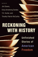Reckoning with history : unfinished stories of American freedom /