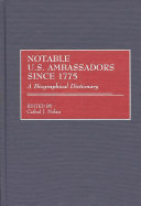 Notable U.S. ambassadors since 1775 : a biographical dictionary /