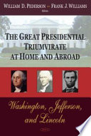 The great presidential triumvirate at home and abroad : Washington, Jefferson, and Lincoln /