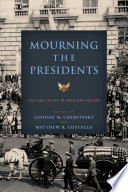 Mourning the presidents : loss and legacy in American culture /