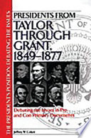 Presidents from Taylor through Grant, 1849-1877 : debating the issues in pro and con primary documents /