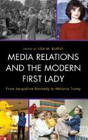 Media relations and the modern first lady : from Jacqueline Kennedy to Melania Trump /